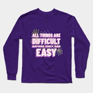 All things are difficult before they are easy Motivational Long Sleeve T-Shirt